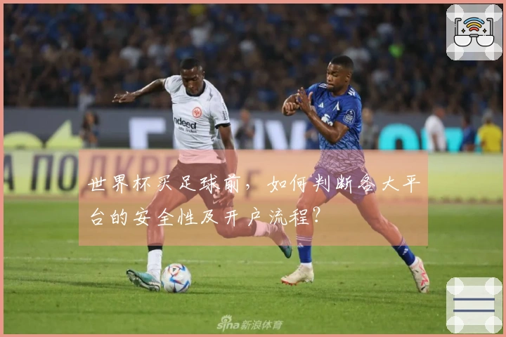 世界杯买足球前，如何判断各大平台的安全性及开户流程？