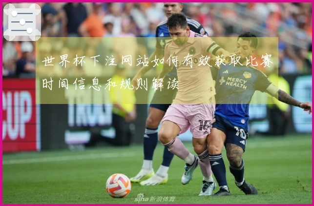 世界杯下注网站如何有效获取比赛时间信息和规则解读