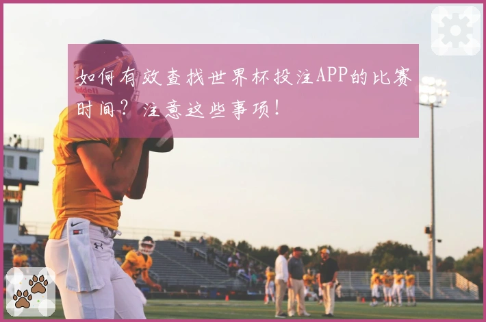 如何有效查找世界杯投注APP的比赛时间？注意这些事项！