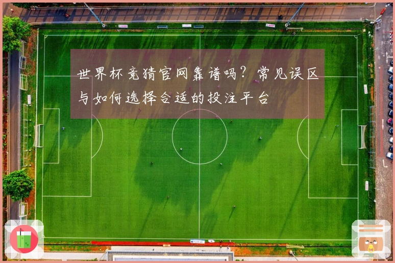 世界杯竞猜官网靠谱吗？常见误区与如何选择合适的投注平台